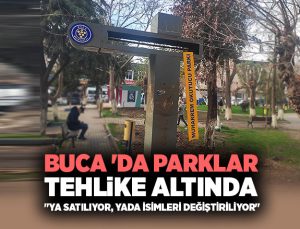 Buca ‘da Parklar Tehlike Altında “Ya Satılıyor, Yada İsimleri Değiştiriliyor”