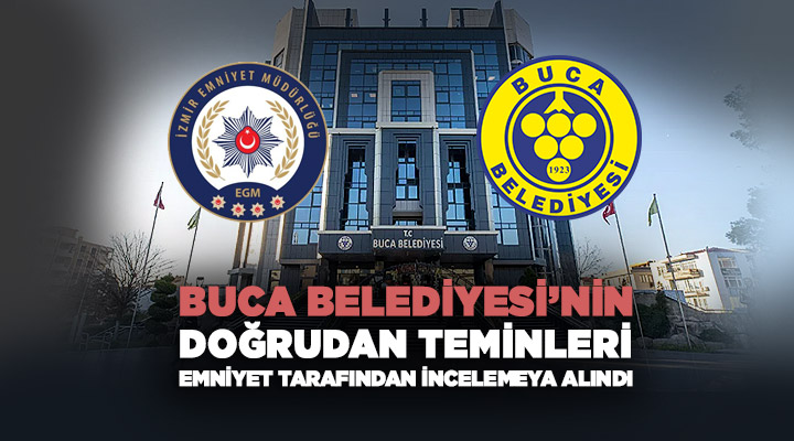 Buca Belediyesi ’nin Doğrudan Teminleri emniyet tarafından inceleme altına alındı
