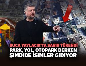 Buca Yaylacık’ta Sabır Tükendi Park, Yol, Otopark Derken Şimdide isimler Siliniyor