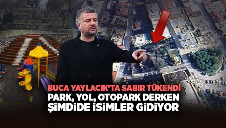 Buca Yaylacık’ta Sabır Tükendi Park, Yol, Otopark Derken Şimdide isimler Siliniyor