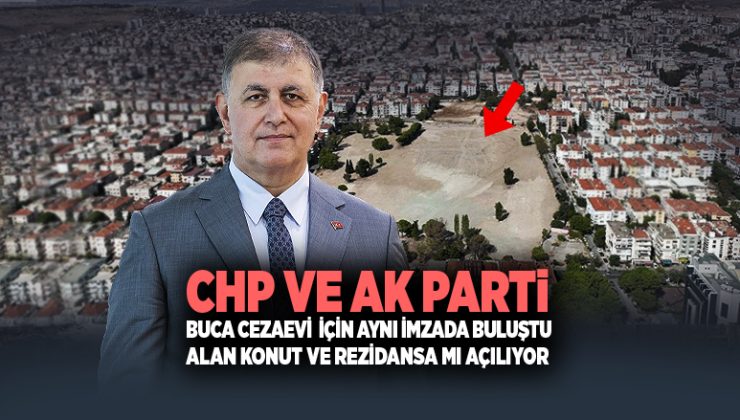 CHP ve AK Parti Buca Cezaevi için Aynı İmzada Buluştu Alan konut ve rezidansa mı açılıyor ?