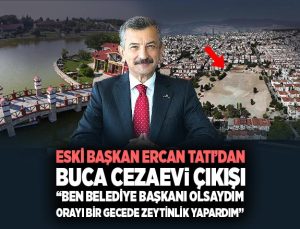 Ercan Tatı’dan Buca Cezaevi Çıkışı: “Ben Belediye Başkanı Olsaydım Orayı Bir Gecede Zeytinlik Yapardım”