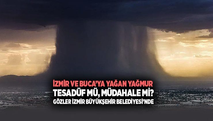 İzmir ve Buca ‘ya Yağan Yağmur Tesadüf mü, Müdahale mi? Gözler İzmir Büyükşehir Belediyesi’nde