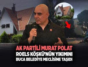 AK Partili Murat Polat Roels Köşkü ’nün Yıkımını Buca Belediye Meclisine Taşıdı