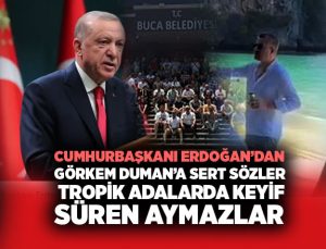 Cumhurbaşkanı Erdoğan’dan Görkem Duman ‘a sert Sözler: “Tropik Adalarda Keyif Süren Aymazlar”