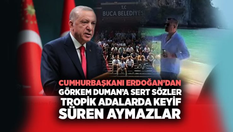 Cumhurbaşkanı Erdoğan’dan Görkem Duman ‘a sert Sözler: “Tropik Adalarda Keyif Süren Aymazlar”