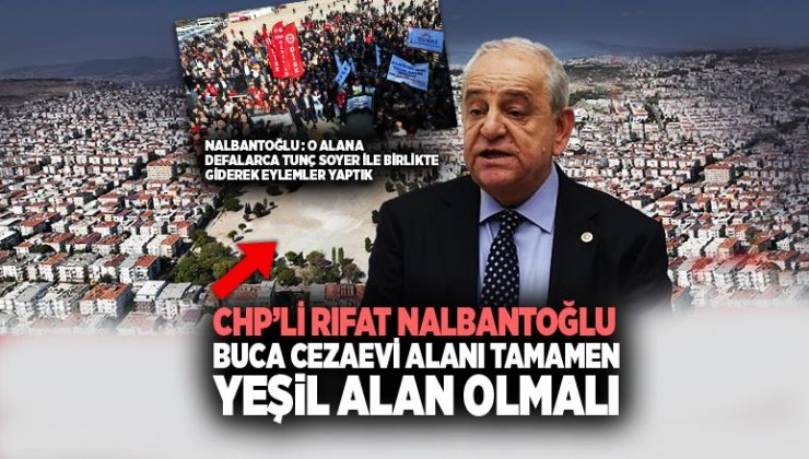 CHP’li Rıfat Nalbantoğlu Buca Cezaevi Alanı Tamamen Yeşil Alan Olmalı