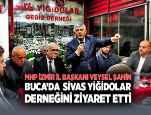 MHP İzmir İl Başkanı Veysel Şahin ’den Buca’da  Sivas Yiğidolar Derneğini Ziyaret Etti