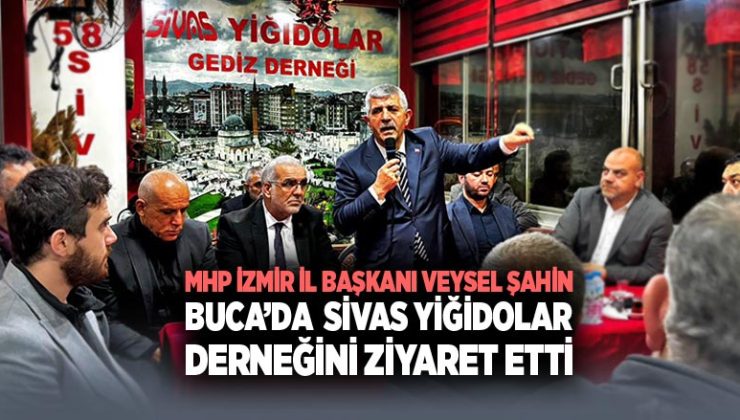 MHP İzmir İl Başkanı Veysel Şahin ’den Buca’da  Sivas Yiğidolar Derneğini Ziyaret Etti