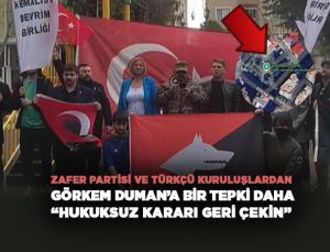 Zafer Partisi ve Türkçü Kuruluşlardan Görkem Duman’a bir tepki daha “Hukuksuz kararı geri çekin”