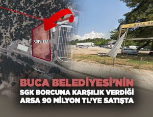 Buca Belediyesi’nin SGK Borcuna Karşılık Verdiği Arsa 90 Milyon TL’ye Satışta