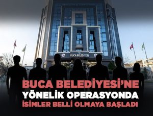 Buca Belediyesi ’ne Yönelik Operasyonda isimler belli olmaya başladı
