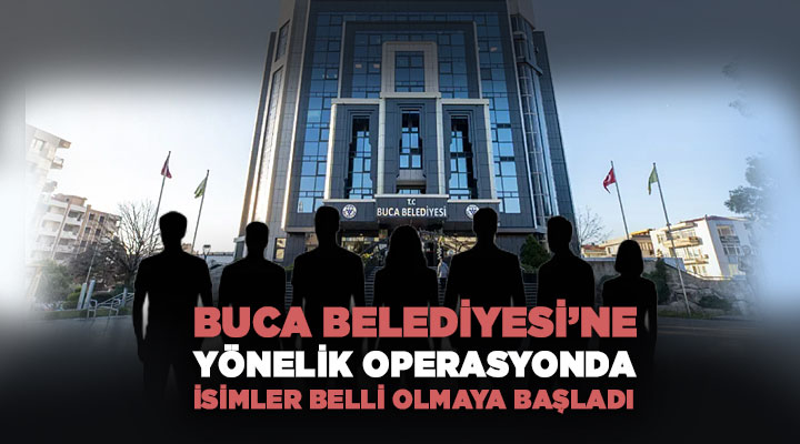 Buca Belediyesi ’ne Yönelik Operasyonda isimler belli olmaya başladı
