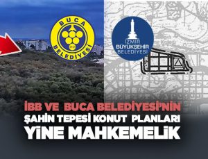 ibb ve Buca Belediyesi ’nin Şahin Tepesi Konut Planları yine Mahkemelik