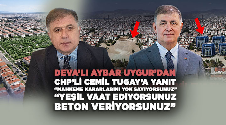 DEVA ’lı Aybar Uygur ’dan CHP’li Cemil Tugay’a yanıt “Mahkeme Kararlarını Yok Sayıyorsunuz!” “Yeşil Vaat Ediyorsunuz, Beton Veriyorsunuz”