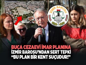 Buca Cezaevi İmar Planına İzmir Barosu’ndan Sert Tepki: “Bu Plan Bir Kent Suçudur!”