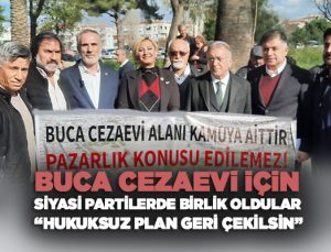 Buca Cezaevi için siyasi partilerde Birlik Oldular “Hukuksuz Plan Geri Çekilsin”