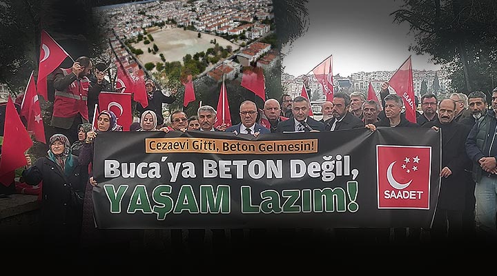 Saadet Partisi’nden Buca Cezaevi İmar Kararına Sert Tepki “Beton Değil Yaşam Lazım”