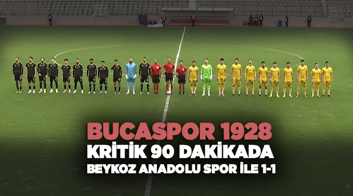 Bucaspor 1928 kritik 90 dakikada Beykoz Anadolu Spor ile 1-1
