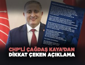 CHP’li Çağdaş Kaya ’dan Dikkat Çeken açıklama