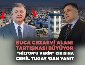 Buca Cezaevi Alanı Tartışması Büyüyor Uygur ‘un “Hilton’u Verin” Çıkışına Tugay’dan Yanıt