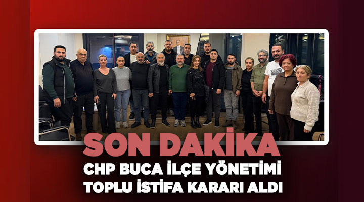Son Dakika CHP Buca İlçe Yönetimi Toplu İstifa Kararı Aldı