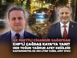 AK Parti’li Cihangir Sağır ’dan CHP’li Çağdaş Kaya ’ya Yanıt Her Yoğun Yağmur Afet Değildir Kastamonu’da m2 400 Litre Yağdı, Afet Oydu
