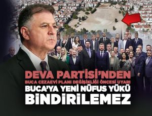 DEVA Partisi ’nden Buca Cezaevi Planı değişikliği öncesi uyarı Buca’ya Yeni Nüfus Yükü Bindirilemez