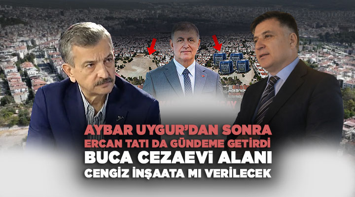 Aybar Uygur’dan Sonra Ercan Tatı da Gündeme Getirdi: “Buca Cezaevi Alanı Cengiz İnşaat’a mı verilecek ?”