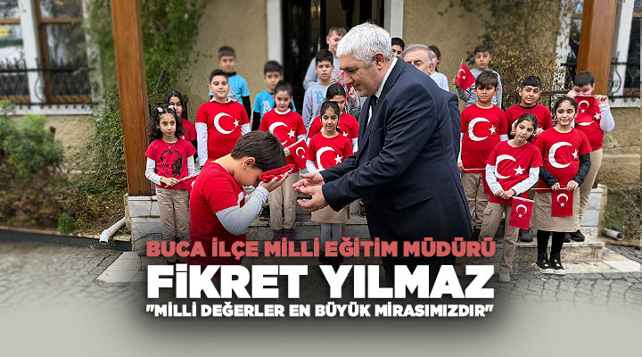 Buca İlçe Milli Eğitim Müdürü Fikret Yılmaz “Milli Değerler En Büyük Mirasımızdır”