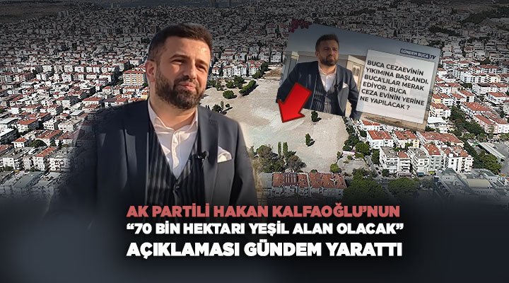 AK Partili Hakan Kalfaoğlu’nun “Buca Cezaevi 70 bin hektarı yeşil alan olacak” Açıklaması Gündem Yarattı