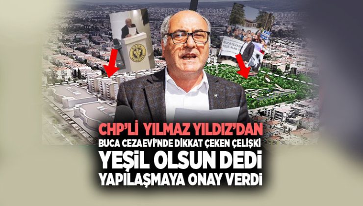 CHP ’li Yılmaz Yıldız ’dan Buca Cezaevi’nde Dikkat Çeken Çelişki Yeşil Olsun dedi Konut Yapımına Onay Verdi