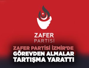 Zafer Partisi İzmir ’de Görevden Almalar Tartışma Yarattı