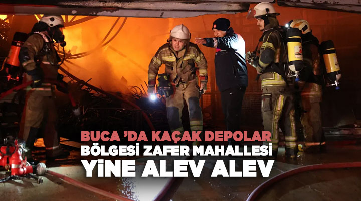 Buca ’da Kaçak Depolar Bölgesi Zafer Mahallesi Yine Alev Alev
