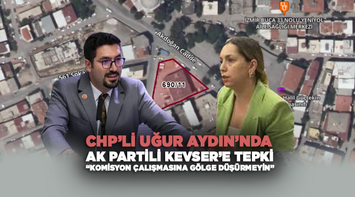 CHP’’li Uğur Aydın ‘dan AK Partili Kevser’e Tepki: “Komisyon Çalışmasına Gölge Düşürmeyin”