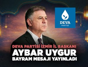 DEVA Partisi İzmir il başkanı Aybar Uygur bayram mesajı yayınladı