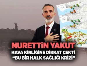 Nurettin Yakut Hava Kirliğine Dikkat Çekti “Bu Bir Halk Sağlığı Krizi”