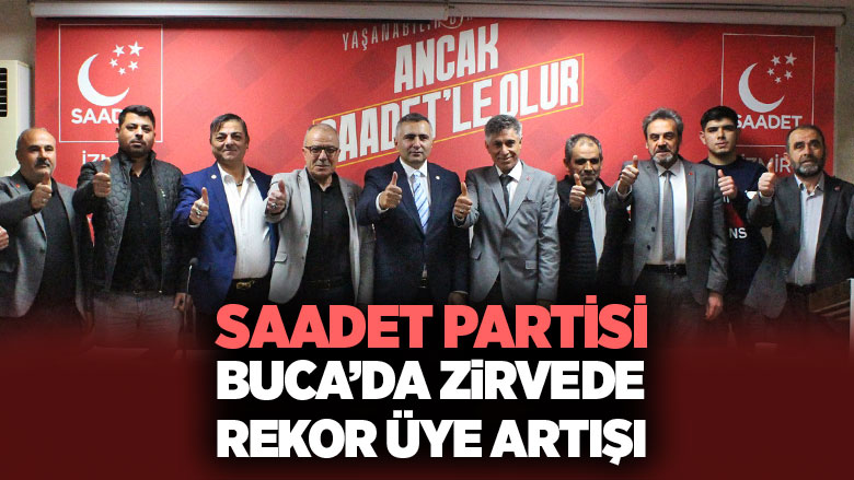 Saadet Partisi Buca’da Zirvede Rekor Üye Artışı