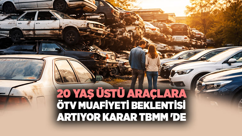 20 Yaş Araçlarda ÖTV muafiyeti