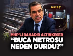 MHP’li Bahadır Altınkeser: “Buca Metrosu neden durdu?”