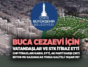 Buca Cezaevi için vatandaşlar ve stk itiraz etti CHP İtirazları Kabul Etti, AK Parti Karşı Çıktı Beton mu kazanacak yoksa kaliteli yaşam mı?