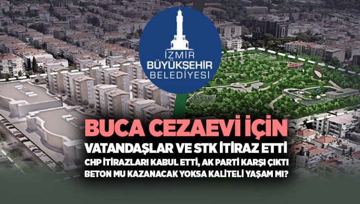 Buca Cezaevi için vatandaşlar ve stk itiraz etti CHP İtirazları Kabul Etti, AK Parti Karşı Çıktı Beton mu kazanacak yoksa kaliteli yaşam mı?