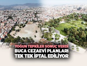 Yoğun Tepkiler Sonuç Verdi: Buca Cezaevi Planları tek tek İptal ediliyor