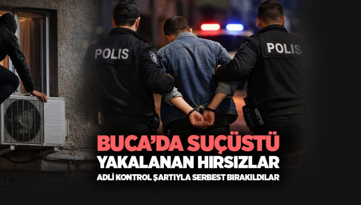 Buca ’da Suçüstü Yakalanan Hırsızlar Adli Kontrol Şartıyla Serbest Bırakıldılar