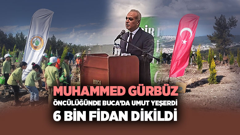 Muhammed Gürbüz öncülüğünde Buca’da umut yeşerdi 6 bin fidan dikildi