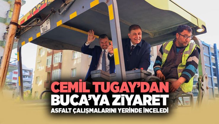 Cemil Tugay ’dan Buca’ya Ziyaret Asfalt Çalışmalarını Yerinde İnceledi