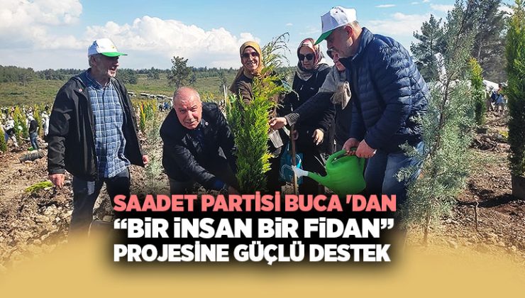 Saadet Partisi Buca ‘dan “Bir İnsan Bir Fidan” Projesine Güçlü Destek