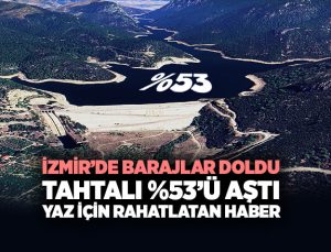 İzmir’de Barajlar Doldu: Tahtalı %53’ü Aştı, Yaz İçin Rahatlatan Haber