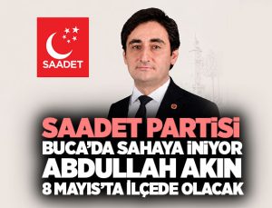 Saadet Partisi Buca’da Sahaya İniyor: Abdullah Akın 8 Mayıs’ta İlçede Olacak