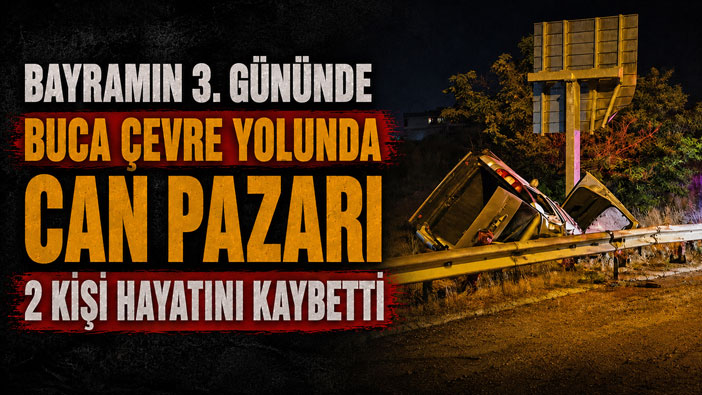 Bayramın 3. Gününde Buca Çevre Yolunda Can Pazarı: 2 Kişi Hayatını Kaybetti